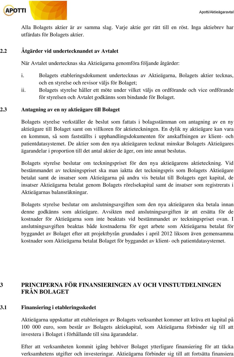 Bolagets etableringsdokument undertecknas av Aktieägarna, Bolagets aktier tecknas, och en styrelse och revisor väljs för Bolaget; ii.