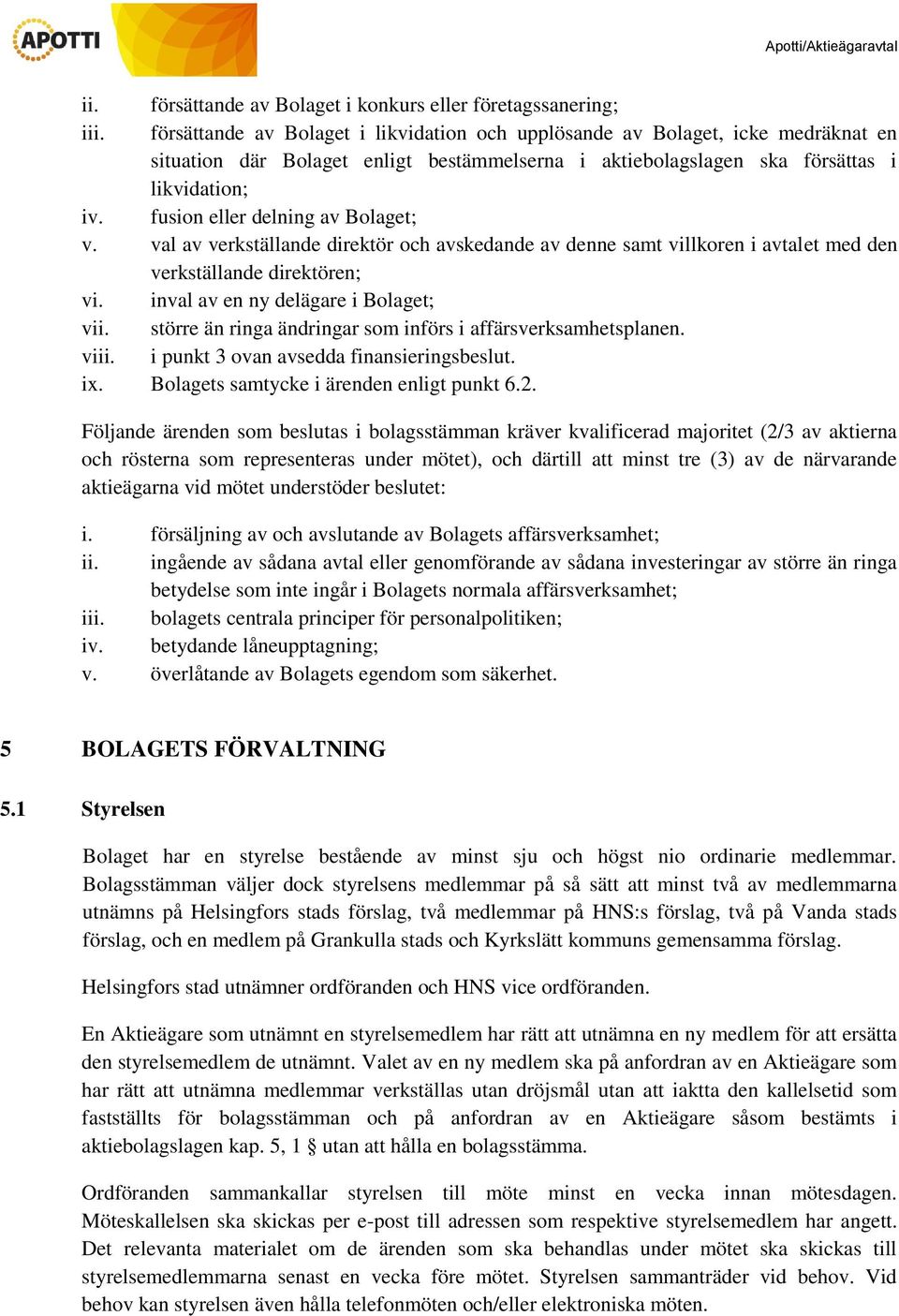 fusion eller delning av Bolaget; v. val av verkställande direktör och avskedande av denne samt villkoren i avtalet med den verkställande direktören; vi. inval av en ny delägare i Bolaget; vii.