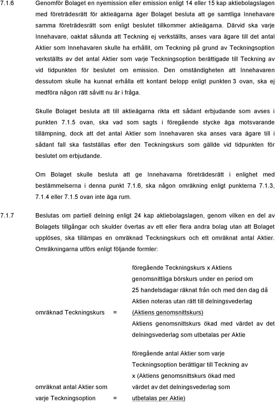 Därvid ska varje Innehavare, oaktat sålunda att Teckning ej verkställts, anses vara ägare till det antal Aktier som Innehavaren skulle ha erhållit, om Teckning på grund av Teckningsoption verkställts