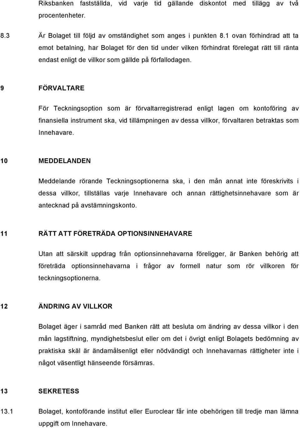 9 FÖRVALTARE För Teckningsoption som är förvaltarregistrerad enligt lagen om kontoföring av finansiella instrument ska, vid tillämpningen av dessa villkor, förvaltaren betraktas som Innehavare.