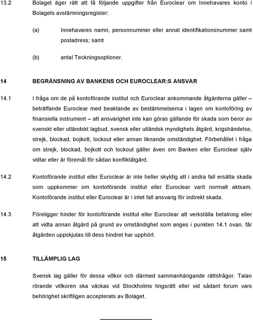 1 I fråga om de på kontoförande institut och Euroclear ankommande åtgärderna gäller beträffande Euroclear med beaktande av bestämmelserna i lagen om kontoföring av finansiella instrument att