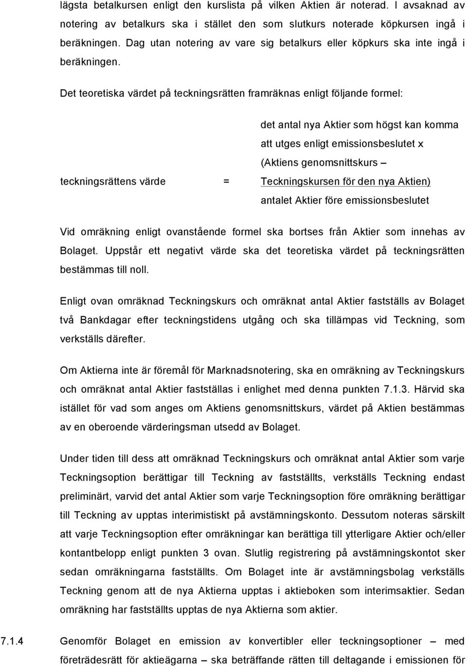 Det teoretiska värdet på teckningsrätten framräknas enligt följande formel: det antal nya Aktier som högst kan komma att utges enligt emissionsbeslutet x (Aktiens genomsnittskurs teckningsrättens