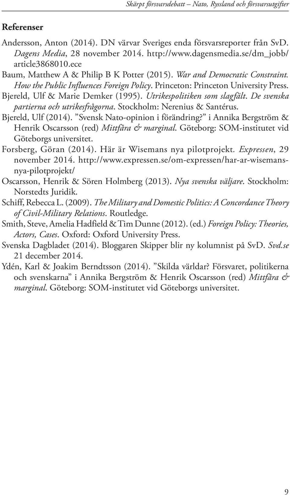 Bjereld, Ulf & Marie Demker (1995). Utrikespolitiken som slagfält. De svenska partierna och utrikesfrågorna. Stockholm: Nerenius & Santérus. Bjereld, Ulf (2014). Svensk Nato-opinion i förändring?