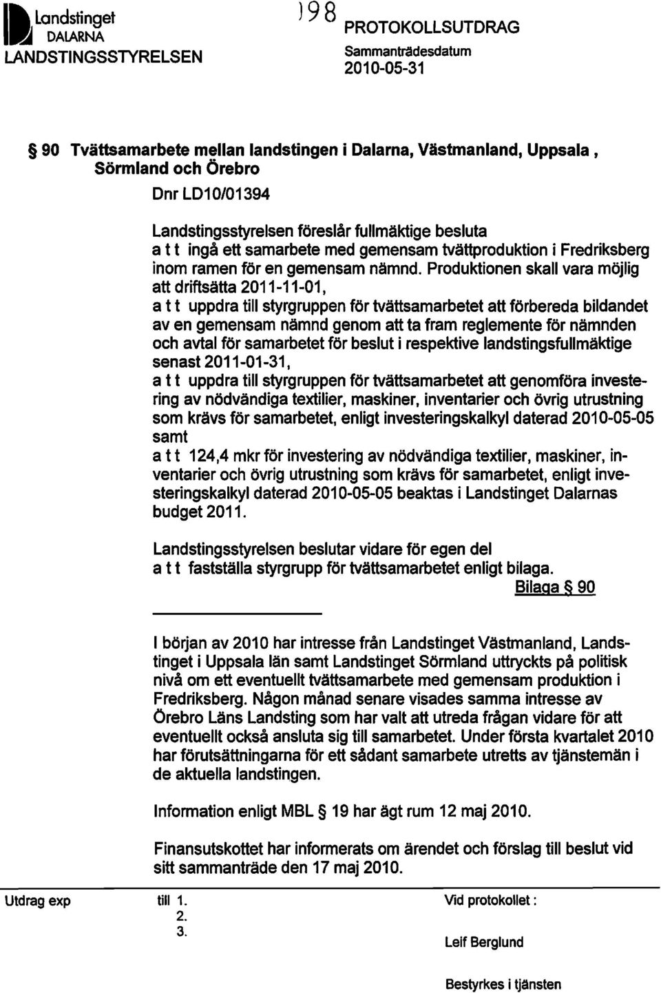 Produktionen skall vara möjlig att driftsätta 2011-11-01, a t t uppdra till styrgruppen för tvättsamarbetet att förbereda bildandet aven gemensam nämnd genom att ta fram reglemente för nämnden och