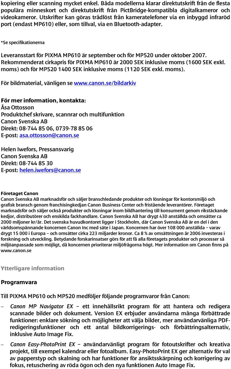 *Se specifikationerna Leveransstart för PIXMA MP610 är september och för MP520 under oktober 2007. Rekommenderat cirkapris för PIXMA MP610 är 2000 SEK inklusive moms (1600 SEK exkl.