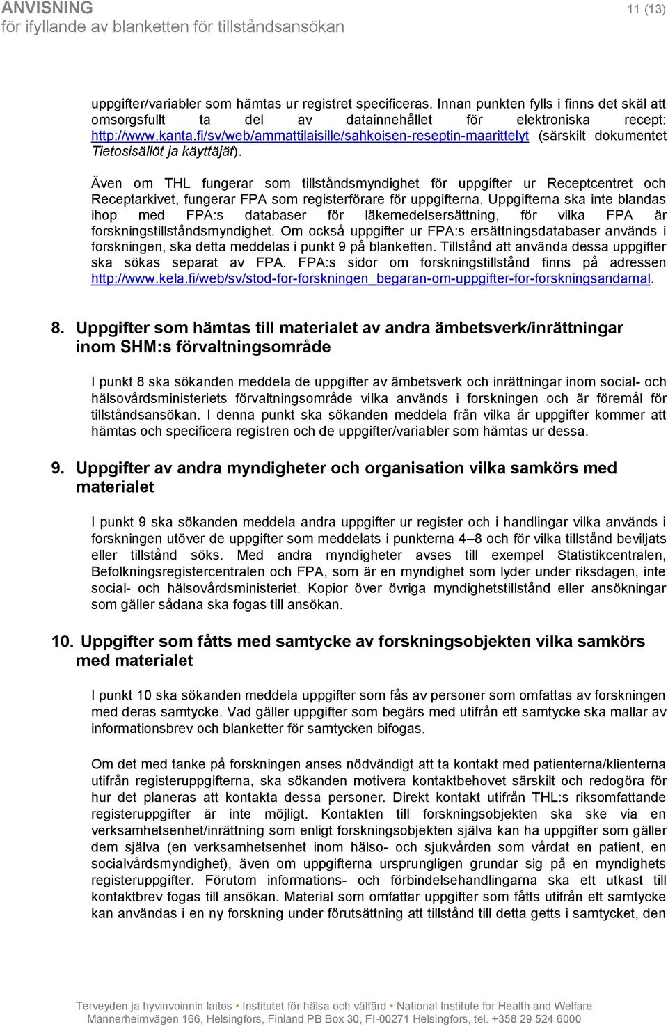 Även om THL fungerar som tillståndsmyndighet för uppgifter ur Receptcentret och Receptarkivet, fungerar FPA som registerförare för uppgifterna.