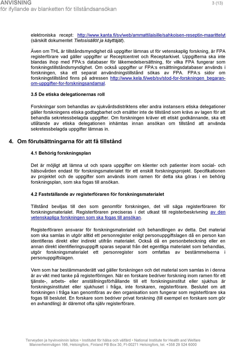 Uppgifterna ska inte blandas ihop med FPA:s databaser för läkemedelsersättning, för vilka FPA fungerar som forskningstillståndsmyndighet.