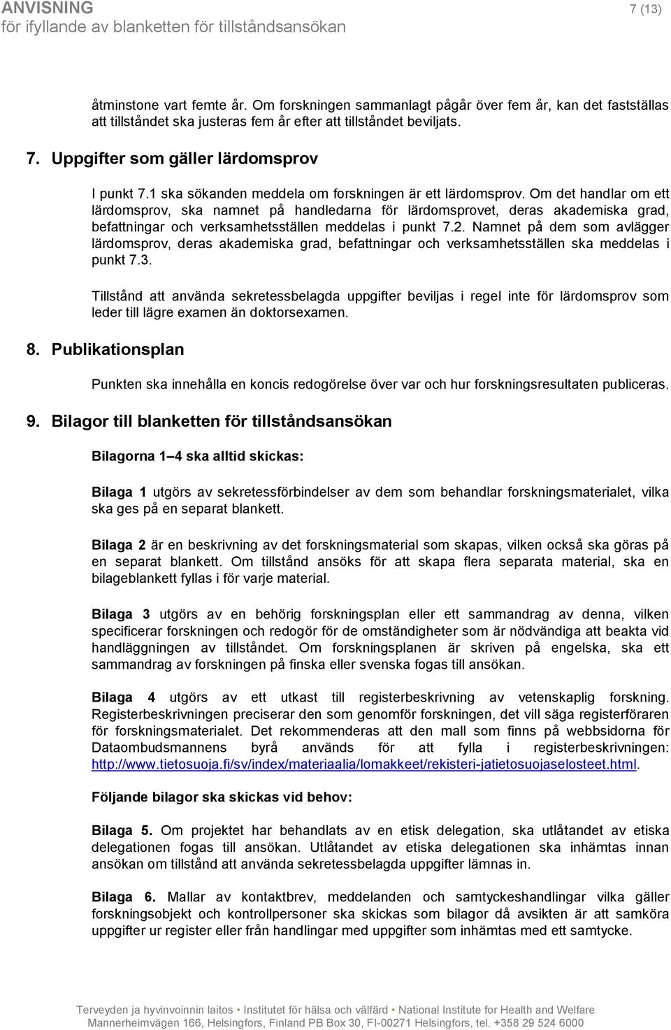 Om det handlar om ett lärdomsprov, ska namnet på handledarna för lärdomsprovet, deras akademiska grad, befattningar och verksamhetsställen meddelas i punkt 7.2.