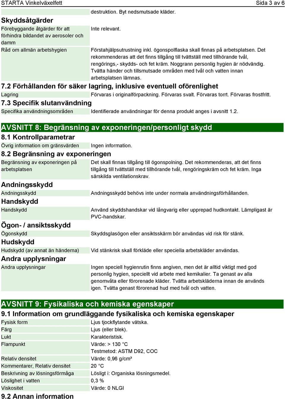 Noggrann personlig hygien är nödvändig. Tvätta händer och tillsmutsade områden med tvål och vatten innan arbetsplatsen lämnas. 7.