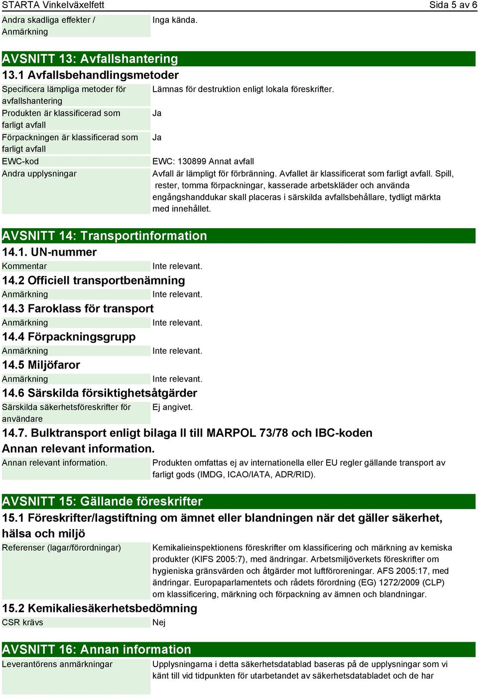 Transportinformation 14.1. UN-nummer Kommentar 14.2 Officiell transportbenämning 14.3 Faroklass för transport 14.4 Förpackningsgrupp 14.5 Miljöfaror 14.