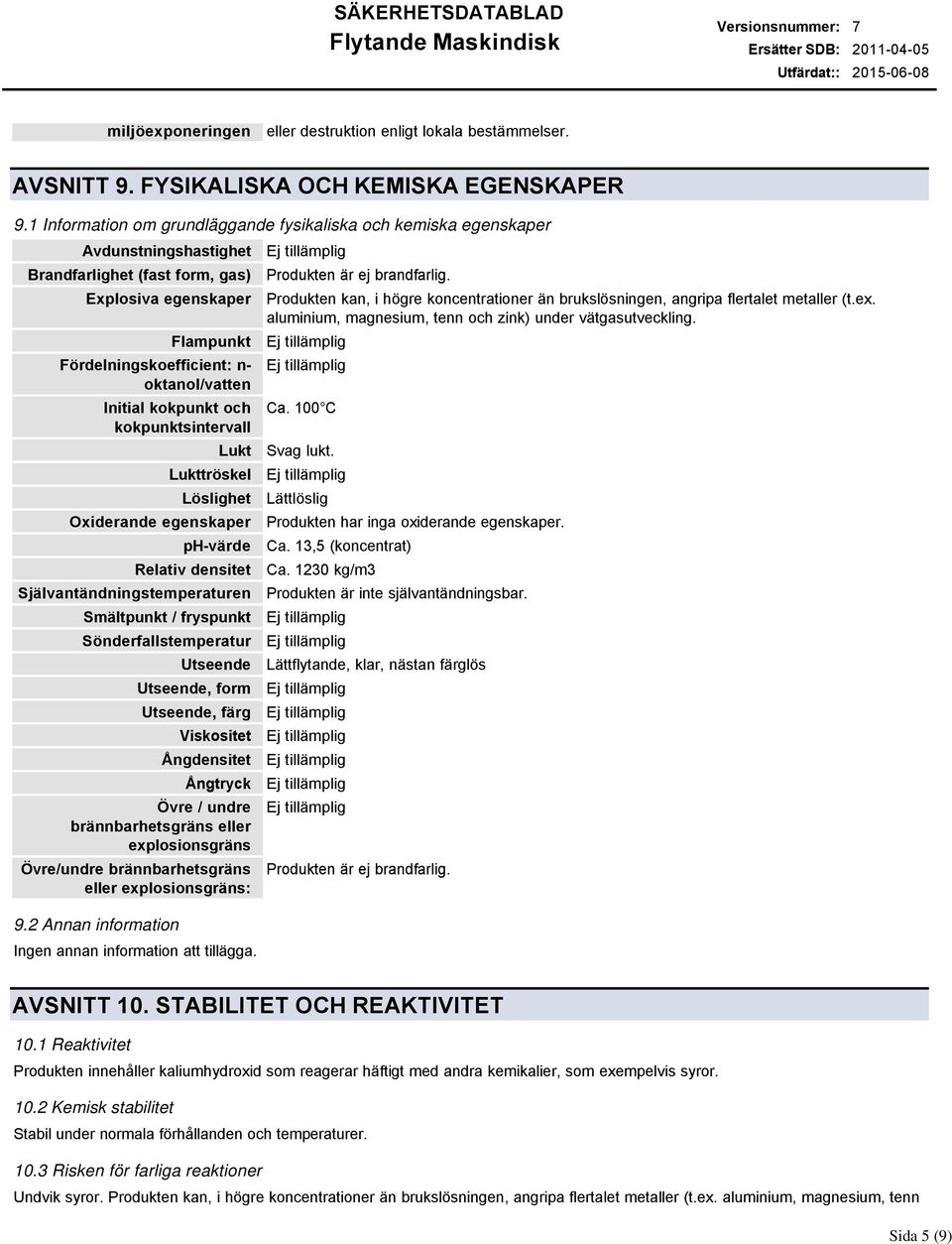 kokpunkt och kokpunktsintervall Lukt Lukttröskel Löslighet Oxiderande egenskaper phvärde Relativ densitet Självantändningstemperaturen Smältpunkt / fryspunkt Sönderfallstemperatur Utseende Utseende,