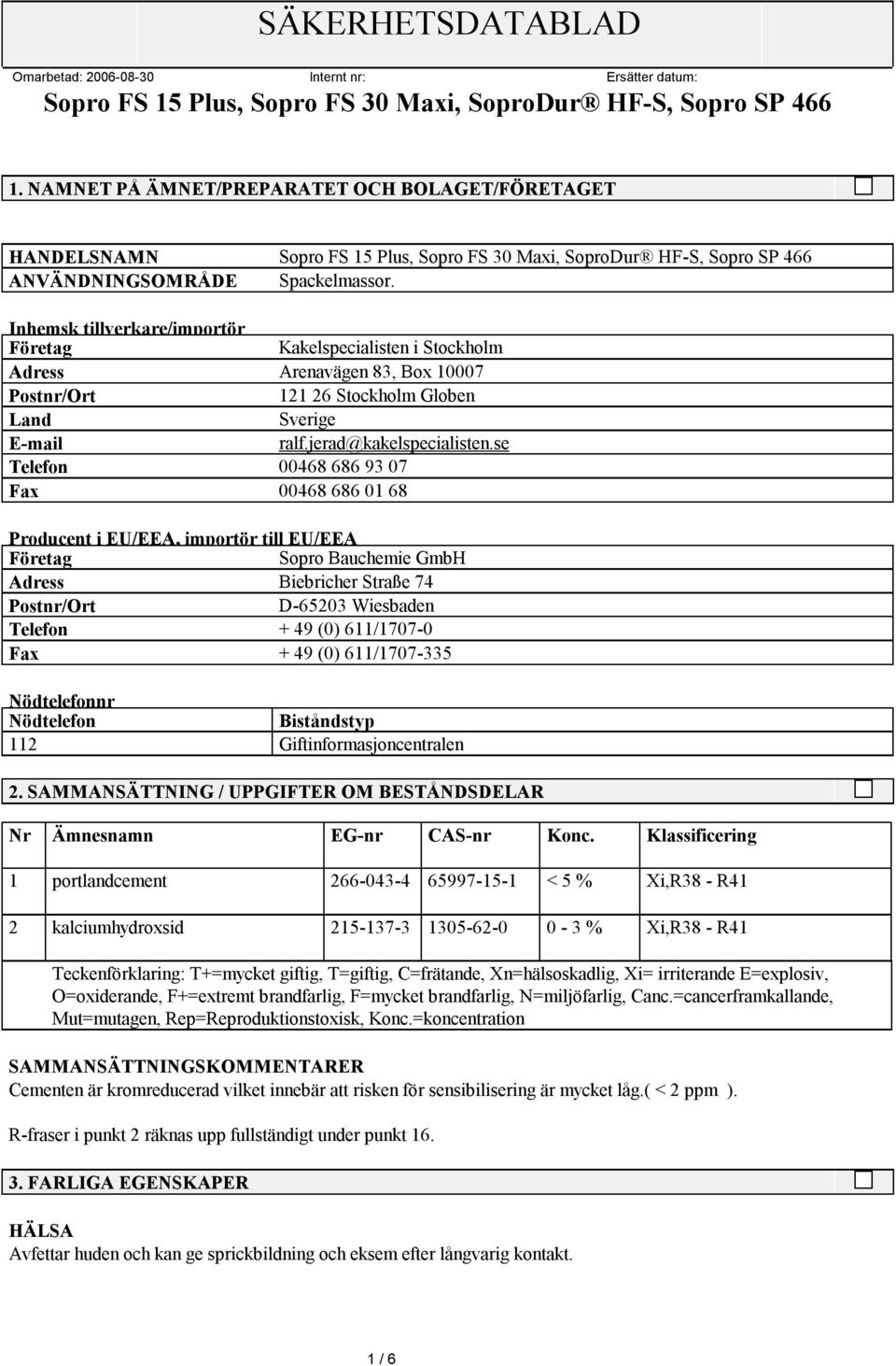 se Telefon 00468 686 93 07 Fax 00468 686 01 68 Producent i EU/EEA, importör till EU/EEA Företag Sopro Bauchemie GmbH Adress Biebricher Straße 74 Postnr/Ort D-65203 Wiesbaden Telefon + 49 (0)
