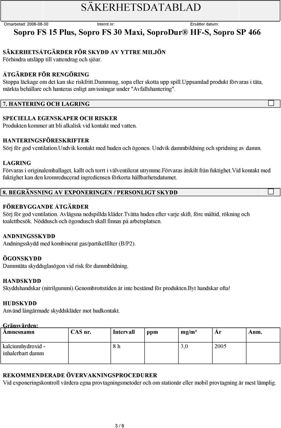 HANTERING OCH LAGRING SPECIELLA EGENSKAPER OCH RISKER Produkten kommer att bli alkalisk vid kontakt med vatten. HANTERINGSFÖRESKRIFTER Sörj för god ventilation.undvik kontakt med huden och ögonen.