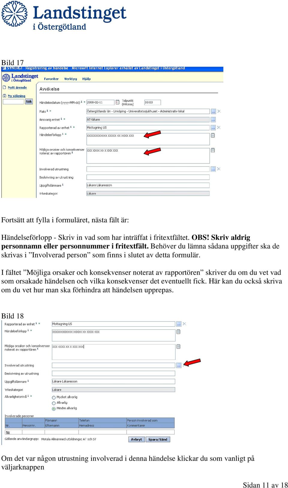 Behöver du lämna sådana uppgifter ska de skrivas i Involverad person som finns i slutet av detta formulär.