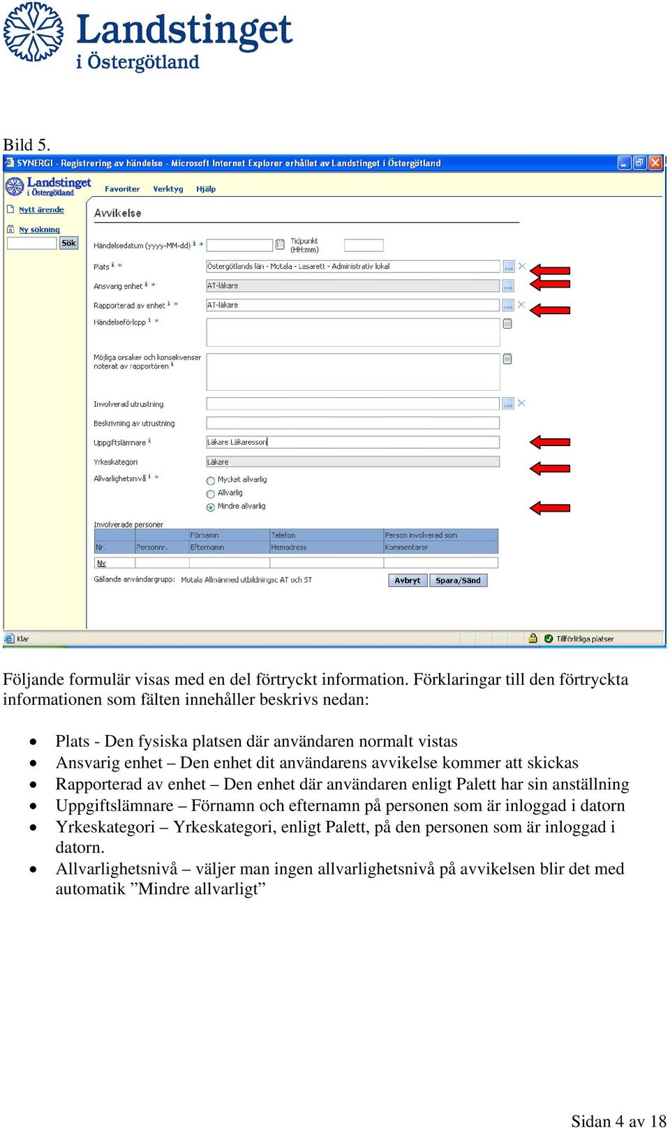 Den enhet dit användarens avvikelse kommer att skickas Rapporterad av enhet Den enhet där användaren enligt Palett har sin anställning Uppgiftslämnare Förnamn