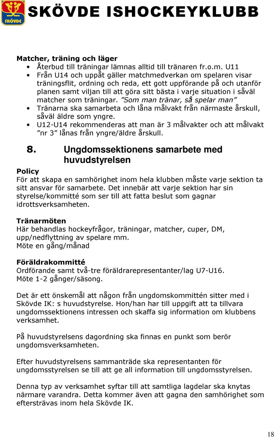 U11 Från U14 och uppåt gäller matchmedverkan om spelaren visar träningsflit, ordning och reda, ett gott uppförande på och utanför planen samt viljan till att göra sitt bästa i varje situation i såväl