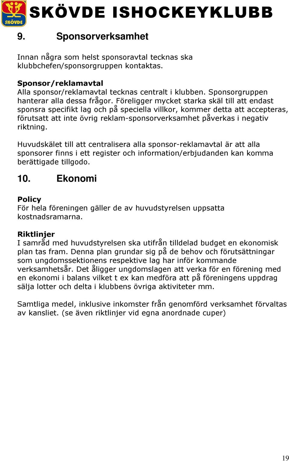 Föreligger mycket starka skäl till att endast sponsra specifikt lag och på speciella villkor, kommer detta att accepteras, förutsatt att inte övrig reklam-sponsorverksamhet påverkas i negativ