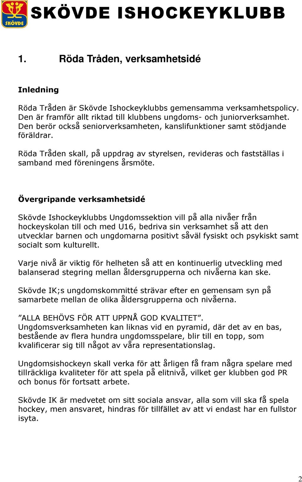 Övergripande verksamhetsidé Skövde Ishockeyklubbs Ungdomssektion vill på alla nivåer från hockeyskolan till och med U16, bedriva sin verksamhet så att den utvecklar barnen och ungdomarna positivt