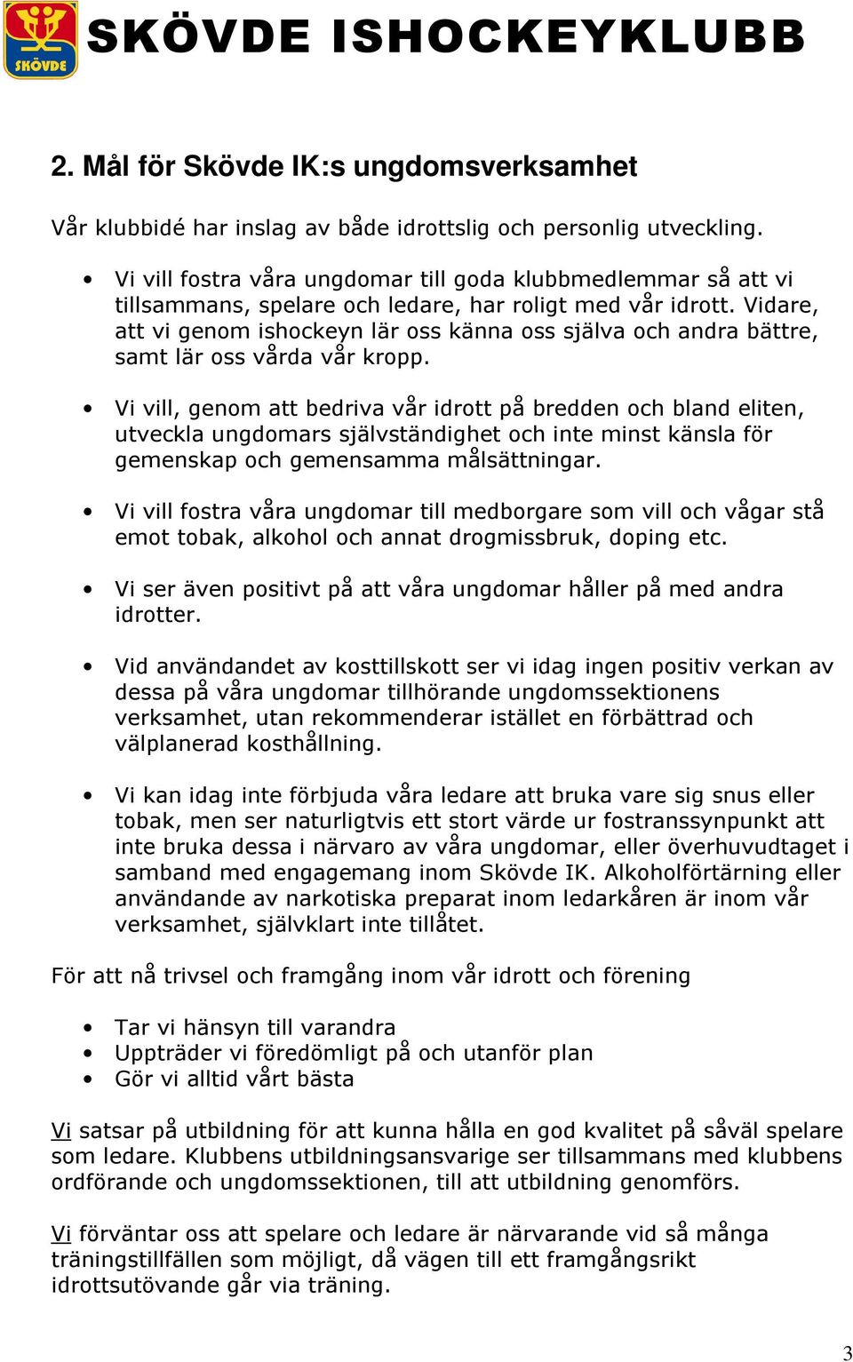 Vidare, att vi genom ishockeyn lär oss känna oss själva och andra bättre, samt lär oss vårda vår kropp.