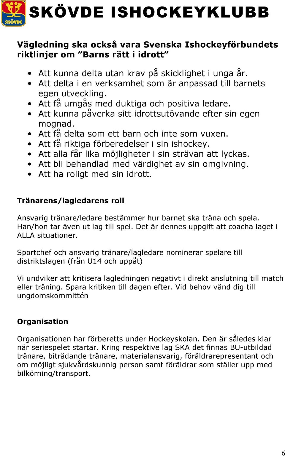 Att få delta som ett barn och inte som vuxen. Att få riktiga förberedelser i sin ishockey. Att alla får lika möjligheter i sin strävan att lyckas. Att bli behandlad med värdighet av sin omgivning.