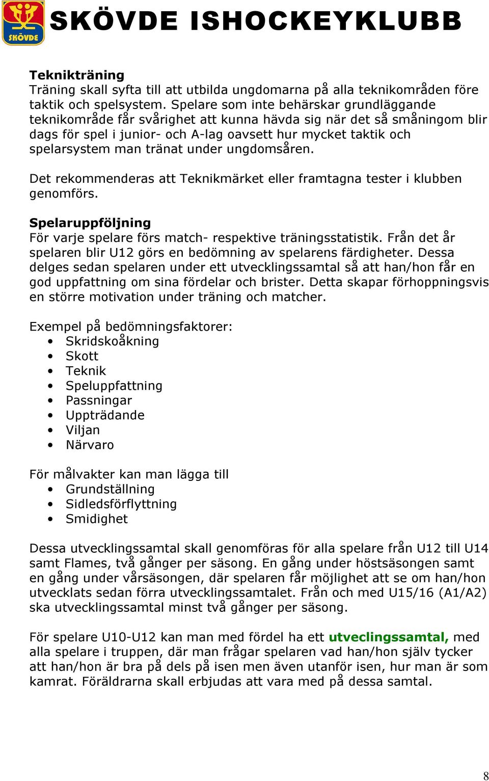 tränat under ungdomsåren. Det rekommenderas att Teknikmärket eller framtagna tester i klubben genomförs. Spelaruppföljning För varje spelare förs match- respektive träningsstatistik.