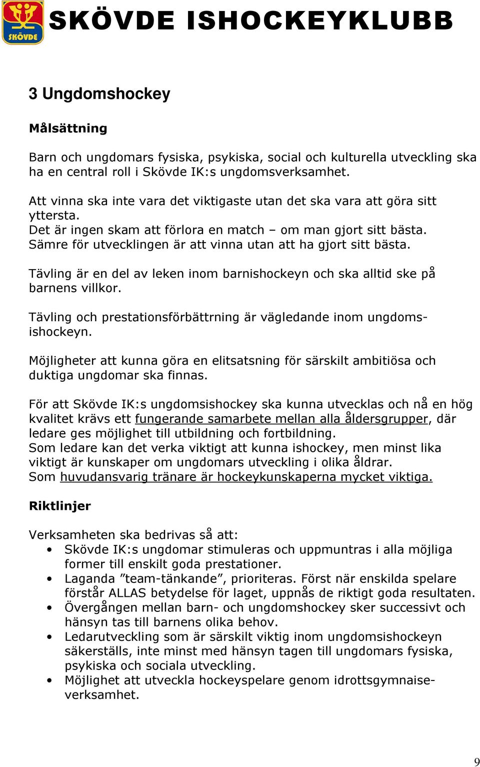 Sämre för utvecklingen är att vinna utan att ha gjort sitt bästa. Tävling är en del av leken inom barnishockeyn och ska alltid ske på barnens villkor.