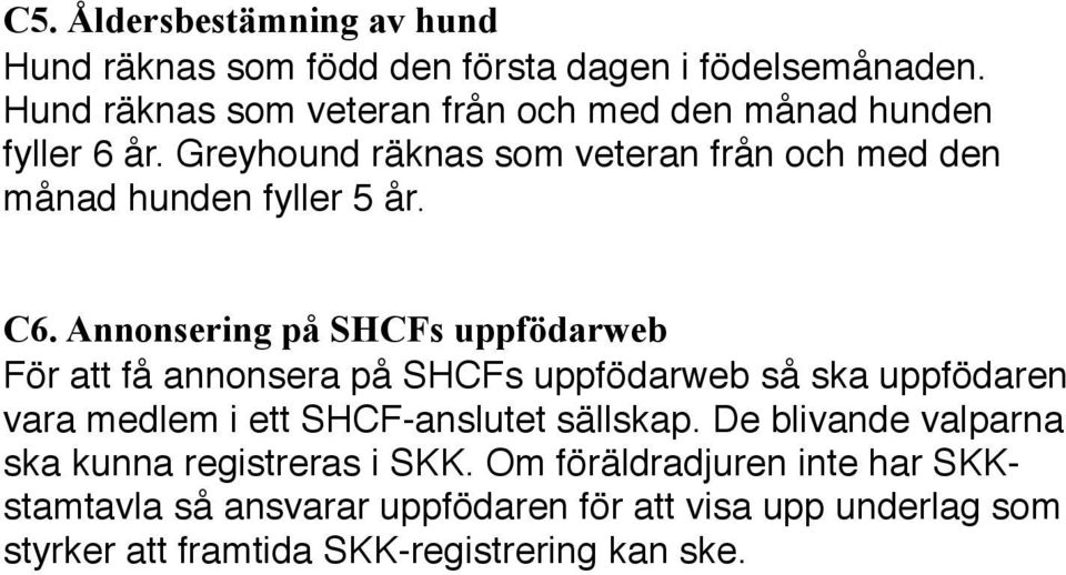 C6. Annonsering på SHCFs uppfödarweb För att få annonsera på SHCFs uppfödarweb så ska uppfödaren vara medlem i ett SHCF-anslutet sällskap.