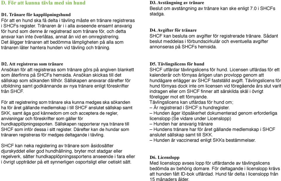 Det åligger tränaren att bedömma lämpligheten på alla som tränaren låter hantera hunden vid tävling och träning. D3. Avstängning av tränare Beslut om avstängning av tränare kan ske enligt 7.