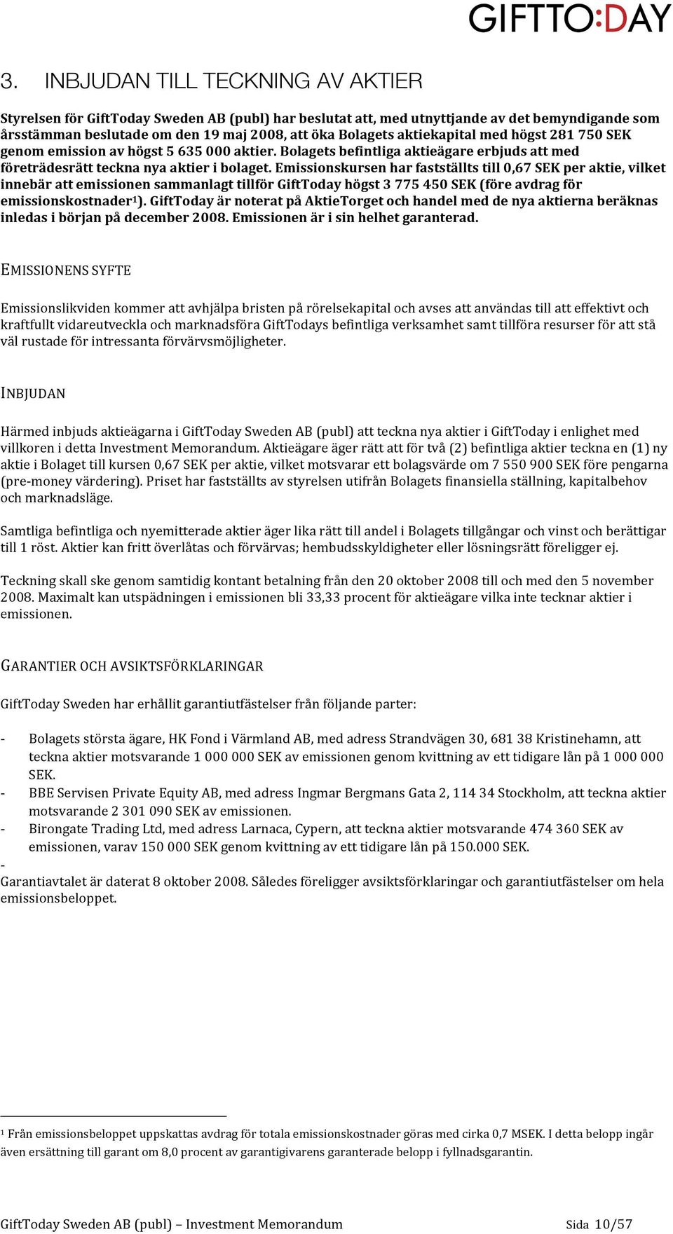 emissionskursenharfastställtstill0,67sekperaktie,vilket innebärattemissionensammanlagttillförgifttodayhögst3775450sek(föreavdragför emissionskostnader 1 ).