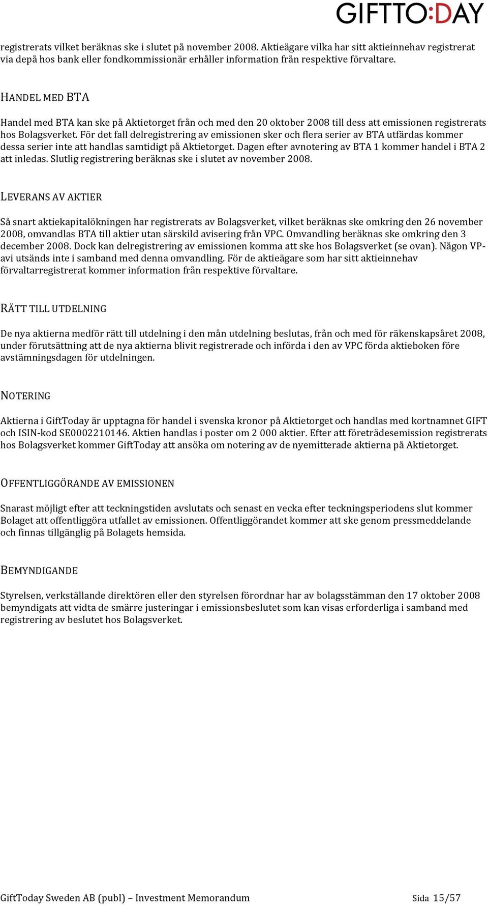 HANDELMEDBTA HandelmedBTAkanskepåAktietorgetfrånochmedden20oktober2008tilldessattemissionenregistrerats hosbolagsverket.