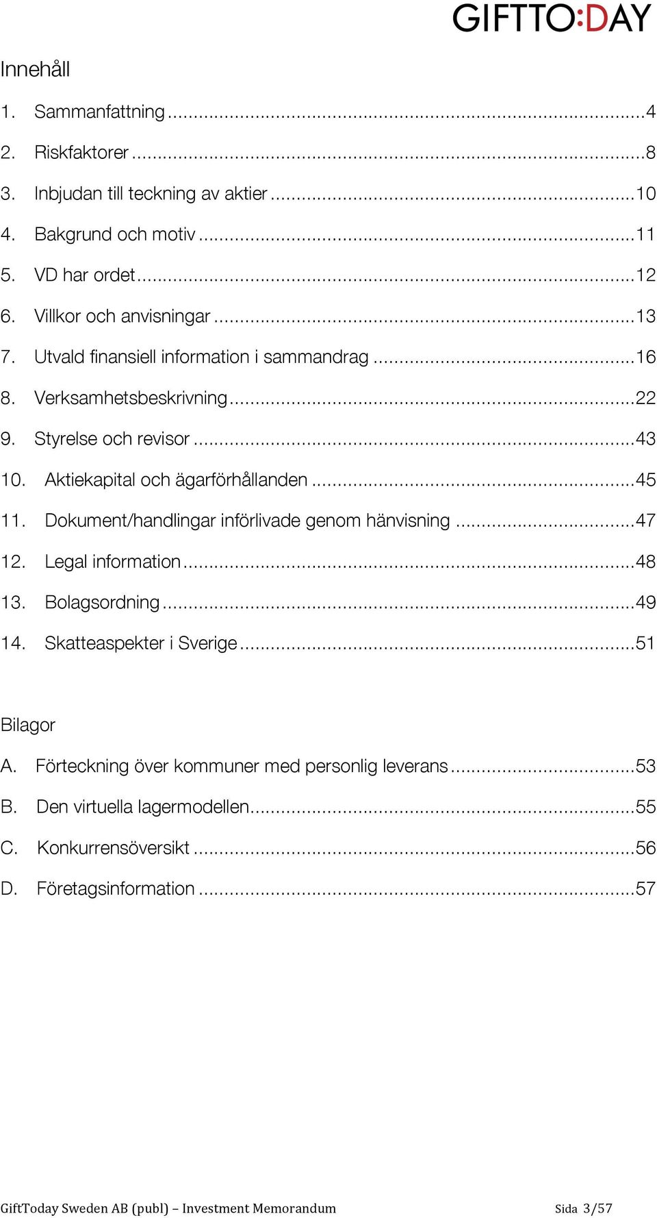 Dokument/handlingar införlivade genom hänvisning...47 12. Legal information...48 13. Bolagsordning...49 14. Skatteaspekter i Sverige...51 Bilagor A. B. Förteckning över kommuner med personlig leverans.