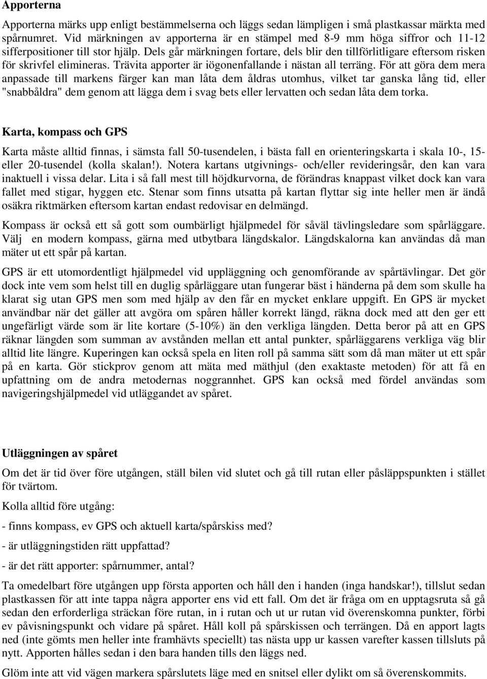 Dels går märkningen fortare, dels blir den tillförlitligare eftersom risken för skrivfel elimineras. Trävita apporter är iögonenfallande i nästan all terräng.