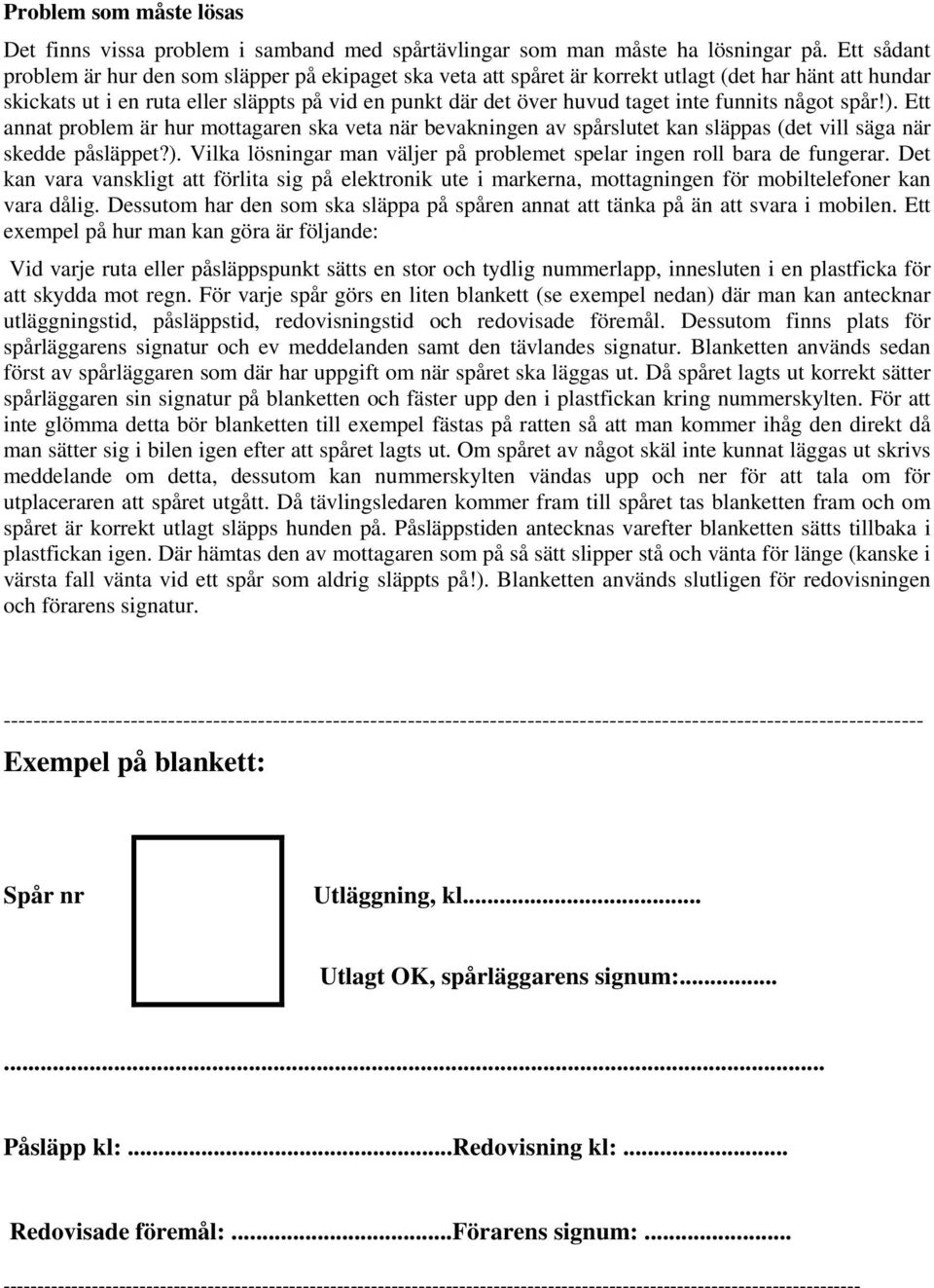 funnits något spår!). Ett annat problem är hur mottagaren ska veta när bevakningen av spårslutet kan släppas (det vill säga när skedde påsläppet?). Vilka lösningar man väljer på problemet spelar ingen roll bara de fungerar.