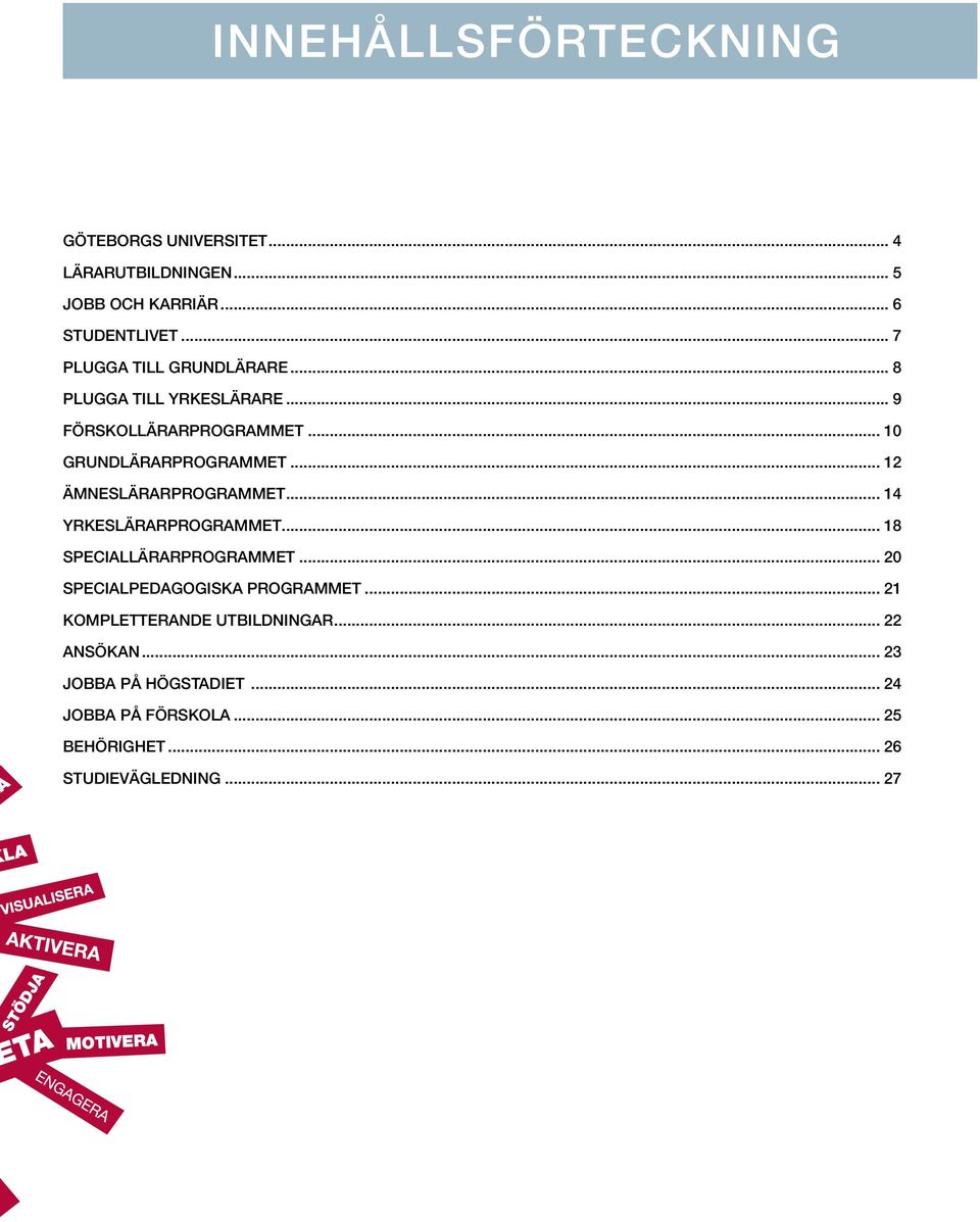 .. 12 ÄMNESLÄRARPROGRAMMET... 14 YRKESLÄRARPROGRAMMET... 18 SPECIALLÄRARPROGRAMMET... 20 SPECIALPEDAGOGISKA PROGRAMMET.