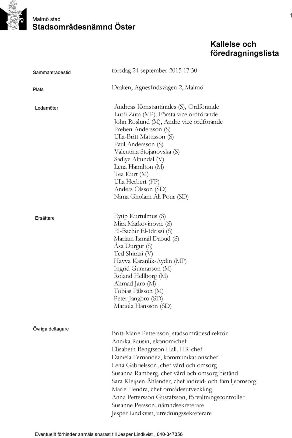 (V) Lena Hamilton (M) Tea Kurt (M) Ulla Herbert (FP) Anders Olsson (SD) Nima Gholam Ali Pour (SD) Ersättare Eyüp Kurtulmus (S) Mira Markovinovic (S) El-Bachir El-Idrissi (S) Mariam Ismail Daoud (S)