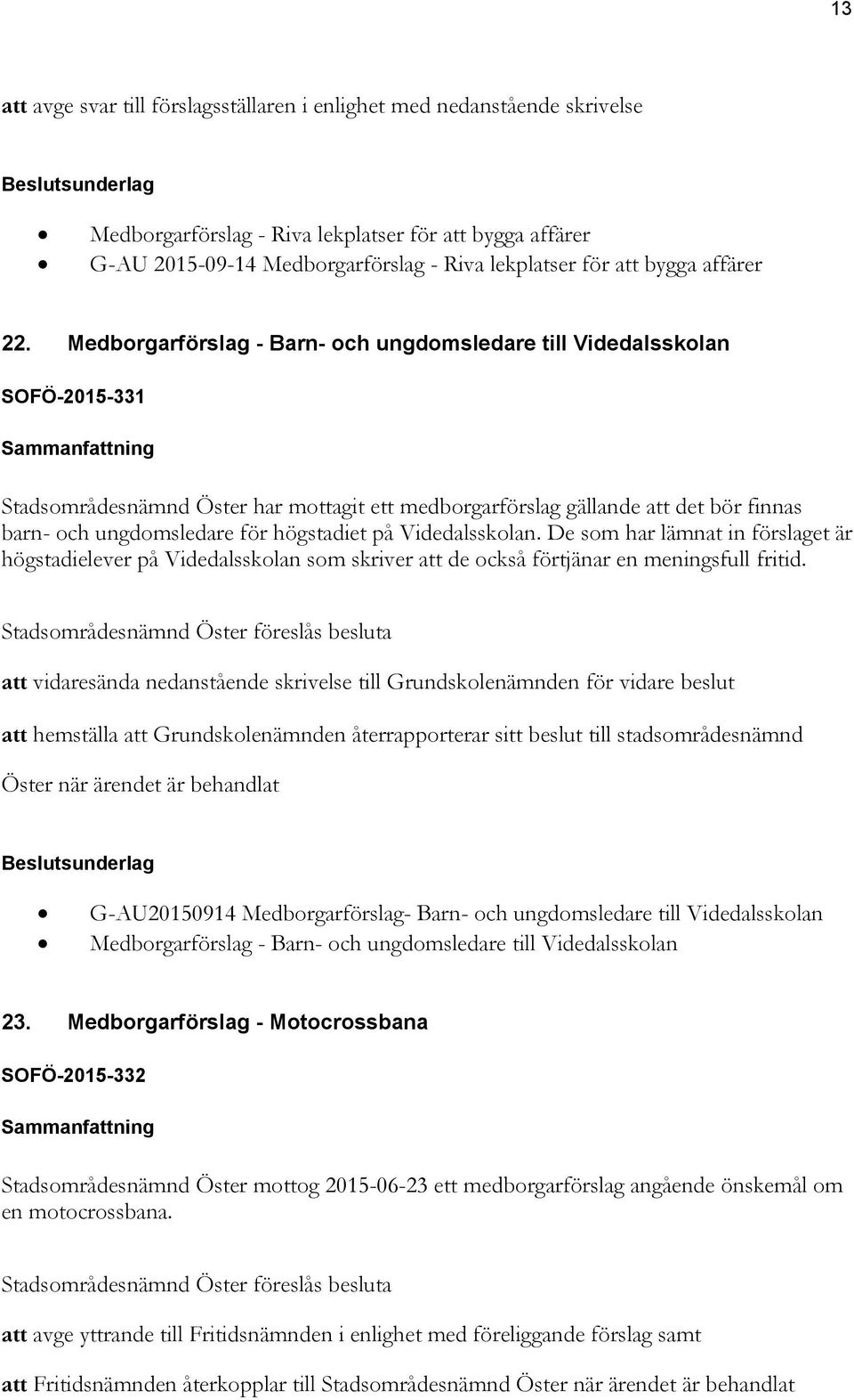 Medborgarförslag - Barn- och ungdomsledare till Videdalsskolan SOFÖ-2015-331 Sammanfattning Stadsområdesnämnd Öster har mottagit ett medborgarförslag gällande att det bör finnas barn- och