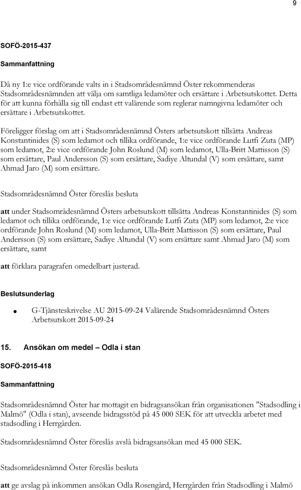 Föreligger förslag om att i Stadsområdesnämnd Östers arbetsutskott tillsätta Andreas Konstantinides (S) som ledamot och tillika ordförande, 1:e vice ordförande Lutfi Zuta (MP) som ledamot, 2:e vice