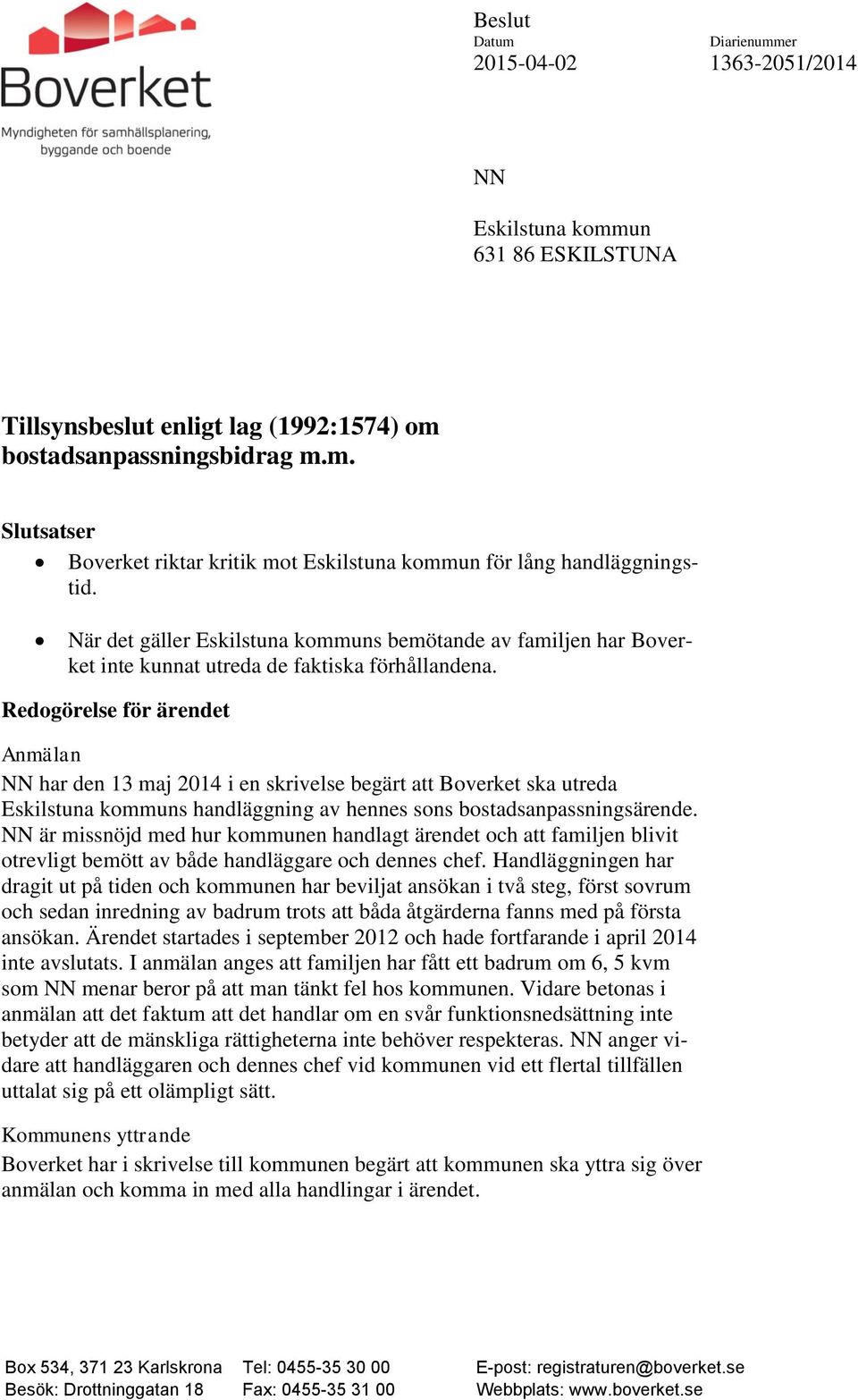 Redogörelse för ärendet Anmälan NN har den 13 maj 2014 i en skrivelse begärt att Boverket ska utreda Eskilstuna kommuns handläggning av hennes sons bostadsanpassningsärende.
