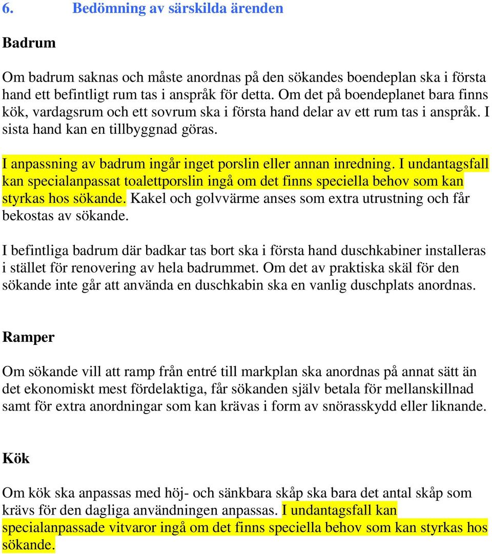 I anpassning av badrum ingår inget porslin eller annan inredning. I undantagsfall kan specialanpassat toalettporslin ingå om det finns speciella behov som kan styrkas hos sökande.