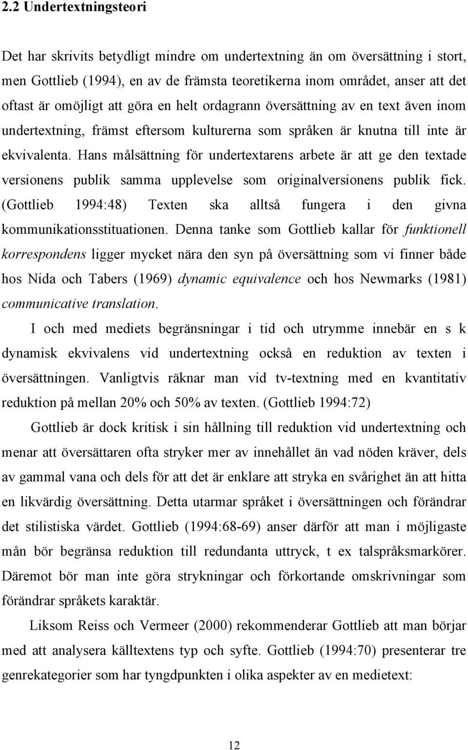 Hans målsättning för undertextarens arbete är att ge den textade versionens publik samma upplevelse som originalversionens publik fick.