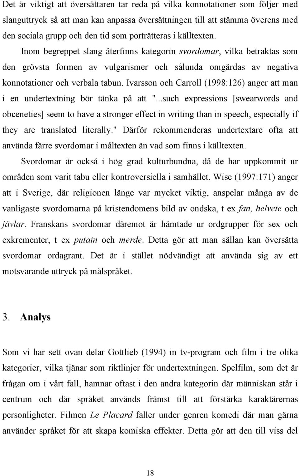 Ivarsson och Carroll (1998:126) anger att man i en undertextning bör tänka på att ".