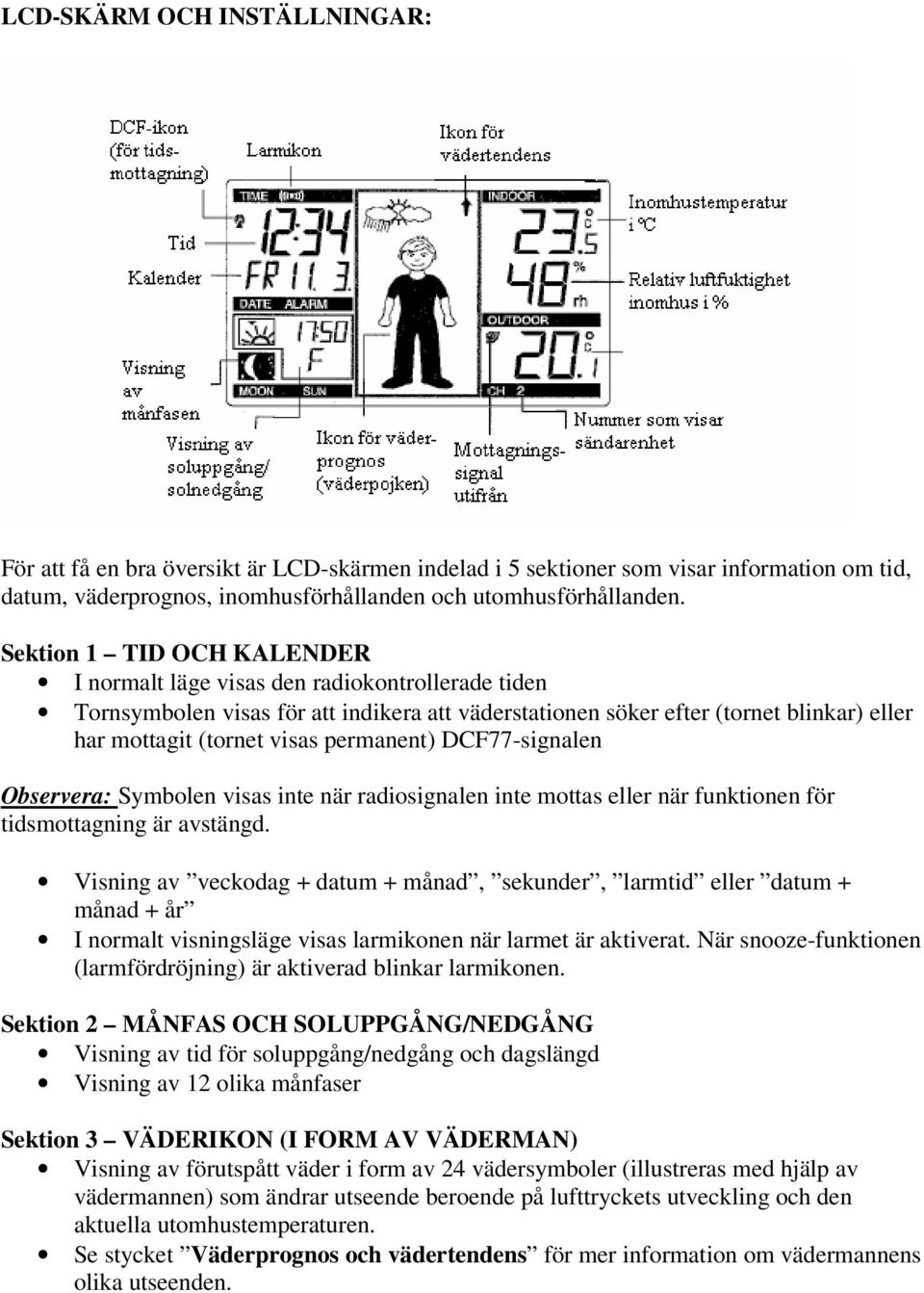 permanent) DCF77-signalen Observera: Symbolen visas inte när radiosignalen inte mottas eller när funktionen för tidsmottagning är avstängd.