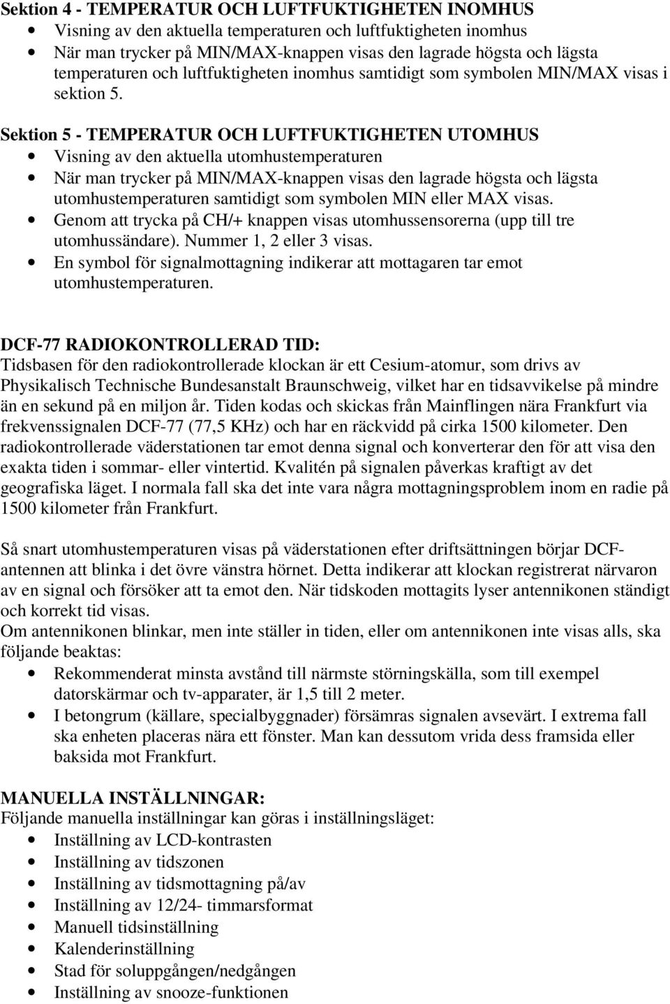 Sektion 5 - TEMPERATUR OCH LUFTFUKTIGHETEN UTOMHUS Visning av den aktuella utomhustemperaturen När man trycker på MIN/MAX-knappen visas den lagrade högsta och lägsta utomhustemperaturen samtidigt som