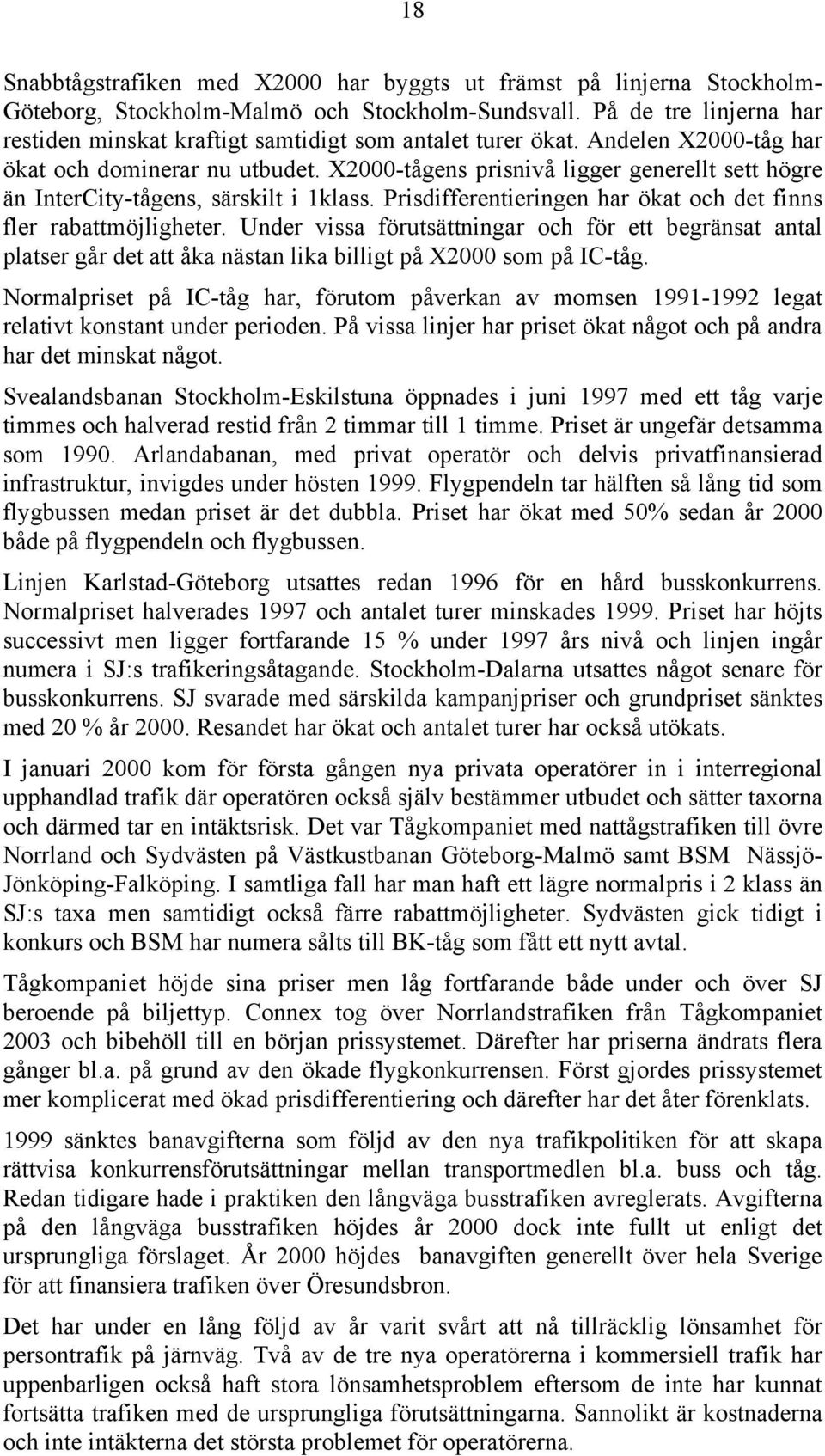 X2000-tågens nivå ligger generellt sett högre än InterCity-tågens, särskilt i 1klass. Prisdifferentieringen har ökat och det finns fler rabattmöjligheter.