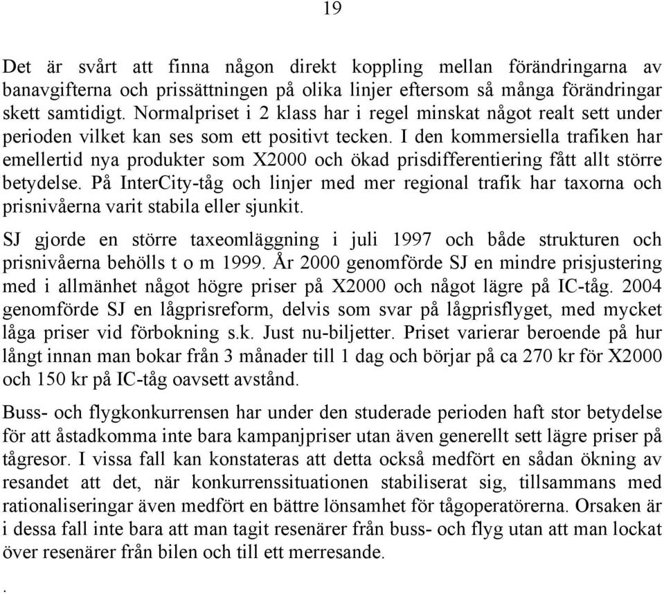 I den kommersiella trafiken har emellertid nya produkter som X2000 och ökad differentiering fått allt större betydelse.