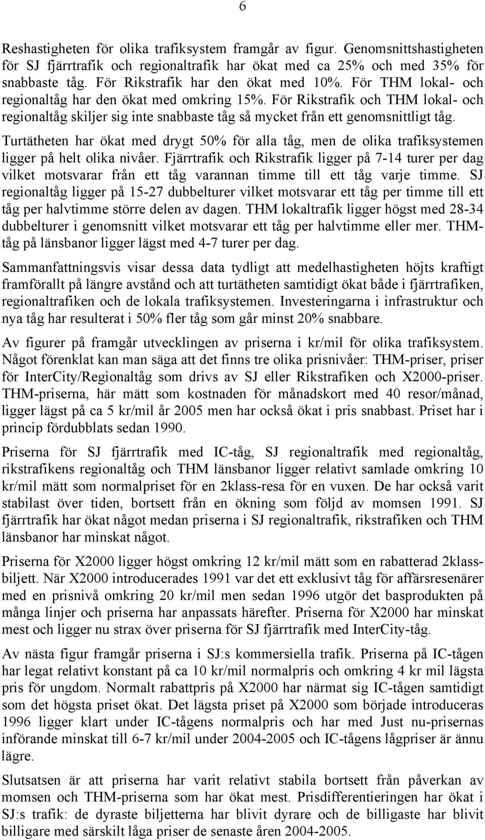 För Rikstrafik och THM lokal- och regionaltåg skiljer sig inte snabbaste tåg så mycket från ett genomsnittligt tåg.