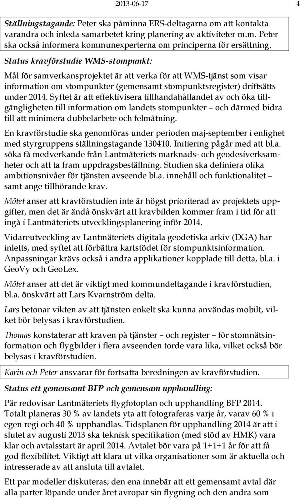 Syftet är att effektivisera tillhandahållandet av och öka tillgängligheten till information om landets stompunkter och därmed bidra till att minimera dubbelarbete och felmätning.