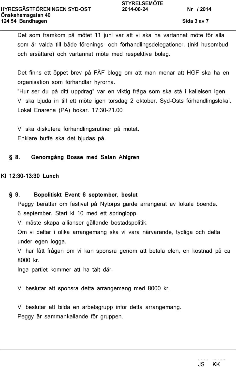 Hur ser du på ditt uppdrag var en viktig fråga som ska stå i kallelsen igen. Vi ska bjuda in till ett möte igen torsdag 2 oktober. Syd-Osts förhandlingslokal. Lokal Enarena (PA) bokar. 17:30-21.