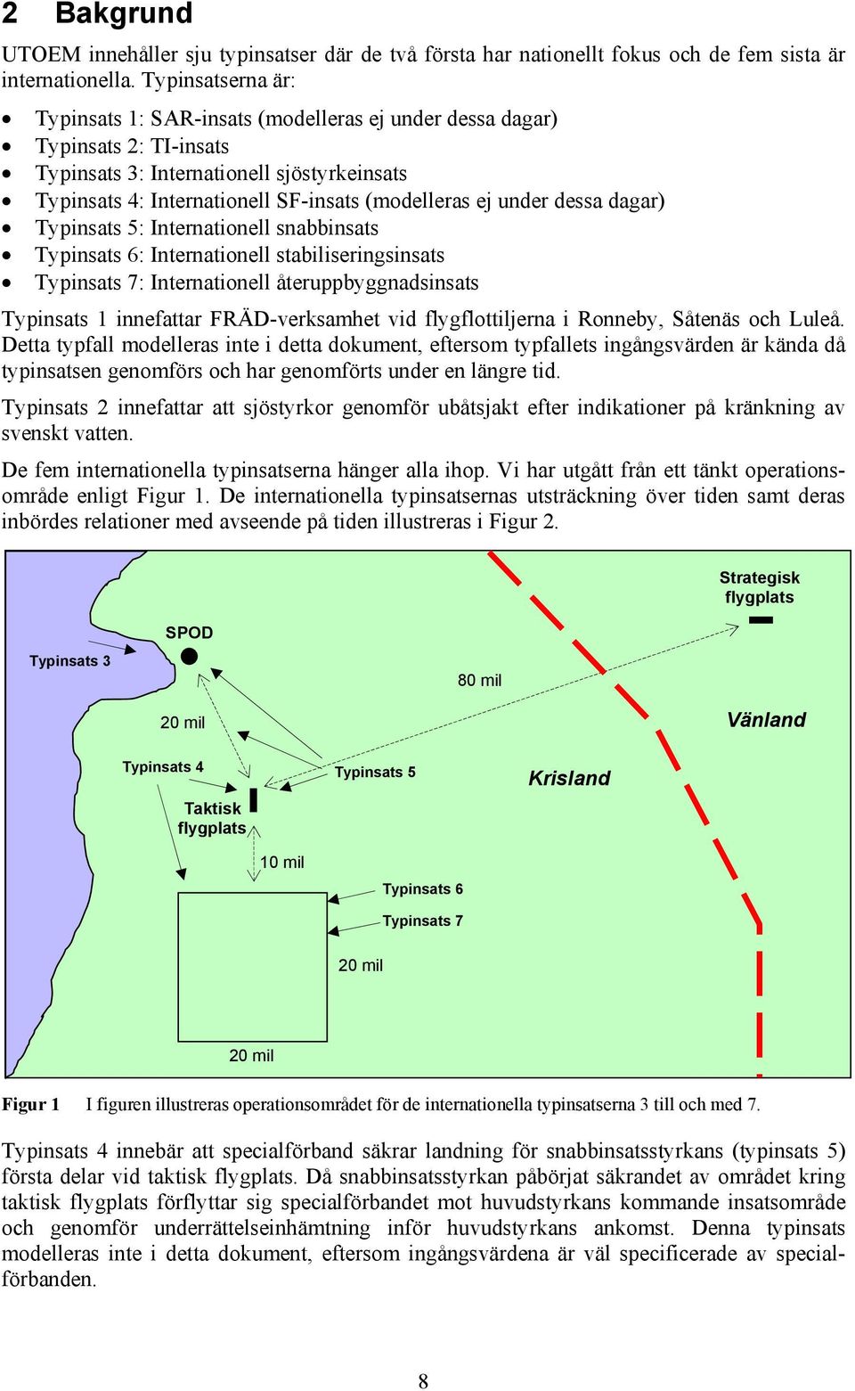 under dessa dagar) Typinsats 5: Internationell snabbinsats Typinsats 6: Internationell stabiliseringsinsats Typinsats 7: Internationell återuppbyggnadsinsats Typinsats 1 innefattar FRÄD-verksamhet