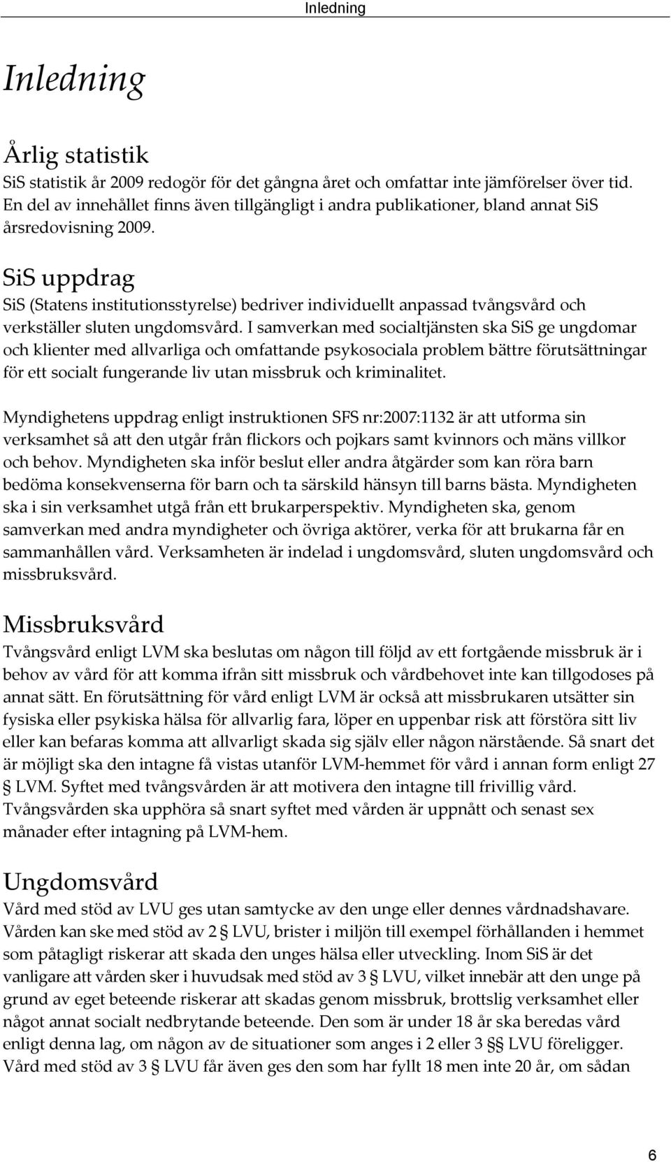 SiS uppdrag SiS (Statens institutionsstyrelse) bedriver individuellt anpassad tvångsvård och verkställer sluten ungdomsvård.